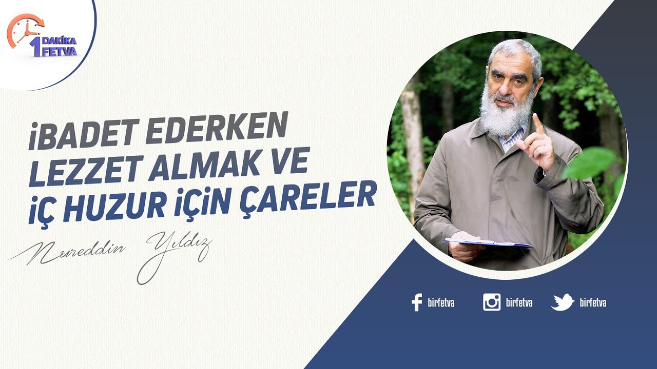 İbadet ederken lezzet almak ve iç huzur için çareler | [Birfetva-Nureddin Yıldız]