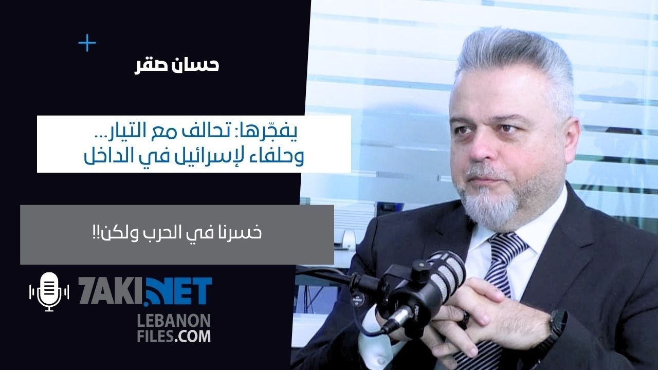 حسان صقر يفجّرها: تحالف مع التيار… وحلفاء لإسرائيل في الداخل، خسرنا في الحرب ولكن!!