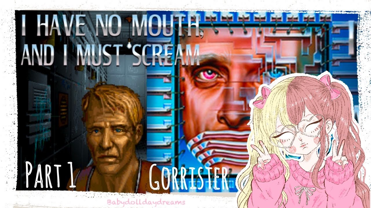 ♡ I Have No Mouth & I Must Scream ♡ Gorrister