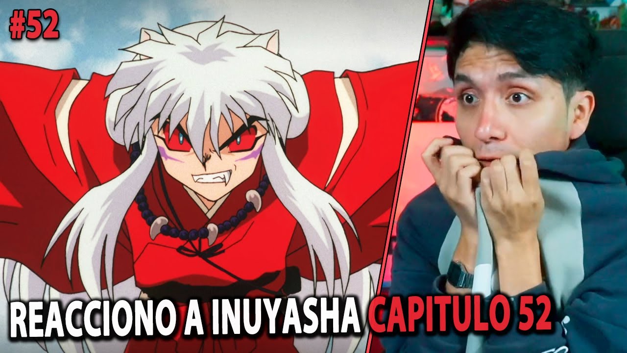 REACCIONO A INUYASHA Cap. 52 "EL INSTINTO DE BESTIA NO SE DETIENE"