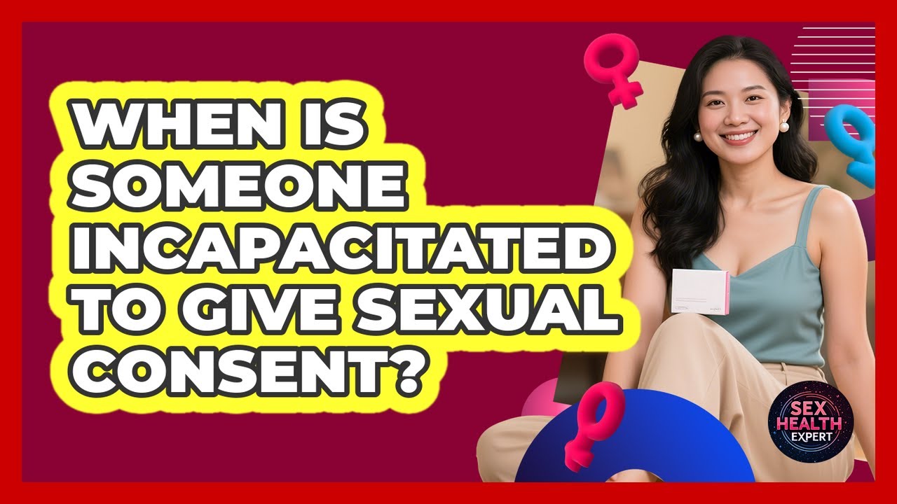 When Is Someone Incapacitated To Give Sexual Consent? - Sex Health Expert