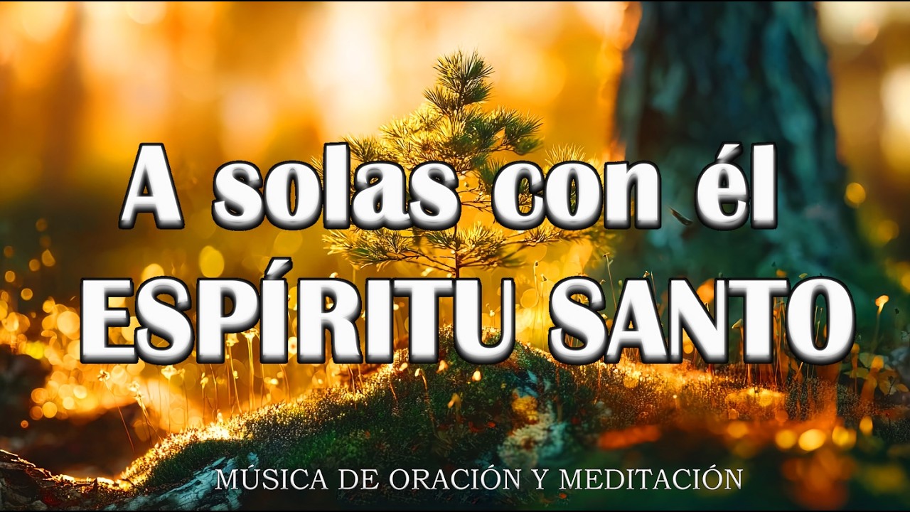 1 HORA MUSICA PARA ORAR Y MEDITAR | SIN ANUNCIOS | A solas con él ESPÍRITU SANTO