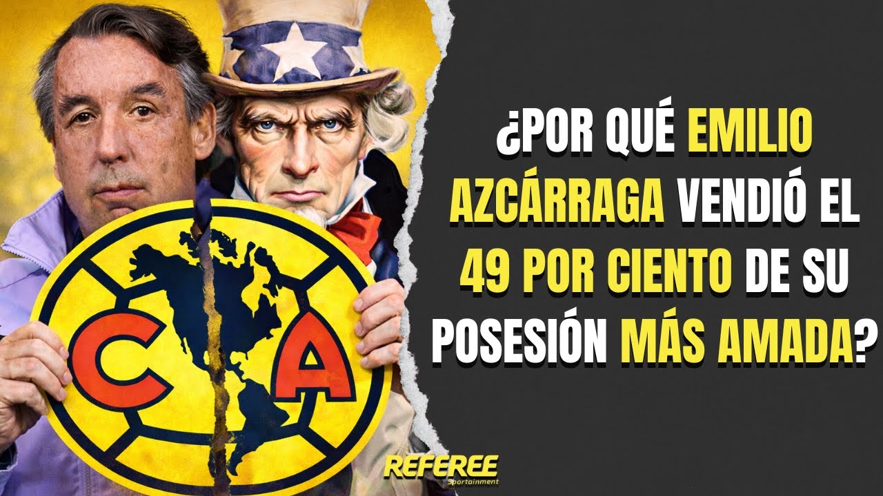 ¿Por qué Emilio Azcárraga vendió el 49% del América?