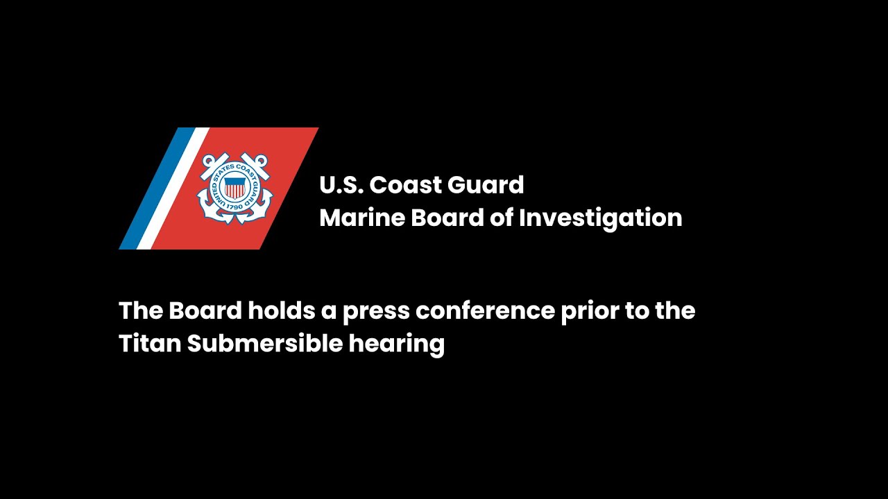 USCG holds a press conference prior to the Marine Board of Investigation Titan Submersible hearing