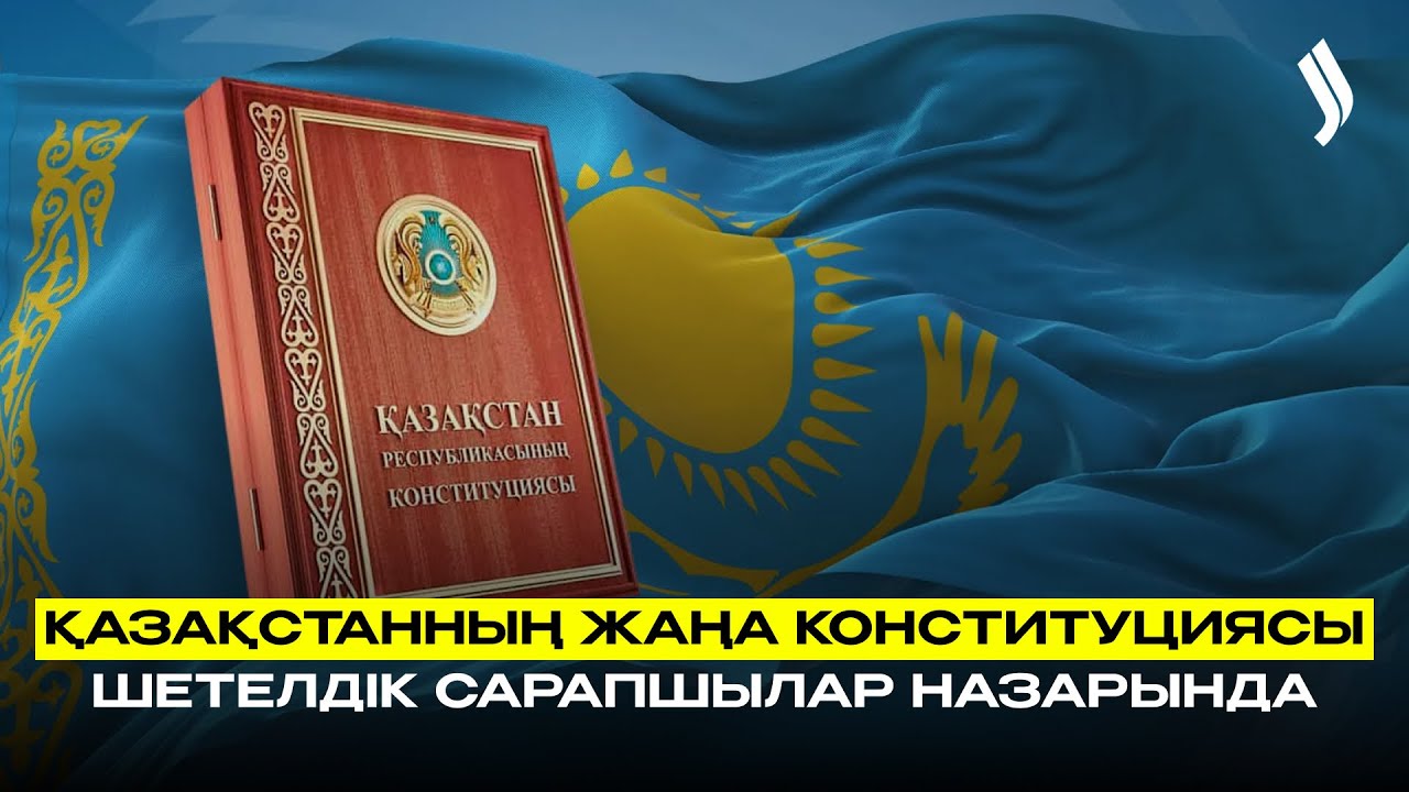 Қазақстанның жаңа Конституциясы – шетелдік сарапшылар назарында