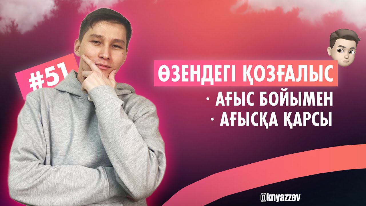 51 ӨЗЕНДЕГІ ҚОЗҒАЛЫС. АҒЫС БОЙЫМЕН. АҒЫСҚА ҚАРСЫ. МАТ САУАТТЫЛЫҚ. АҚЖОЛ КНЯЗОВ
