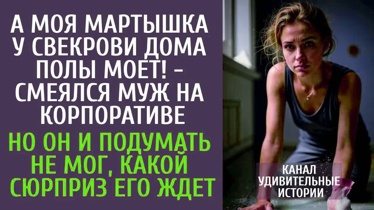 А моя мартышка у свекрови дома полы моет!   смеялся муж на корпоративе… Но его ждал сюрприз…