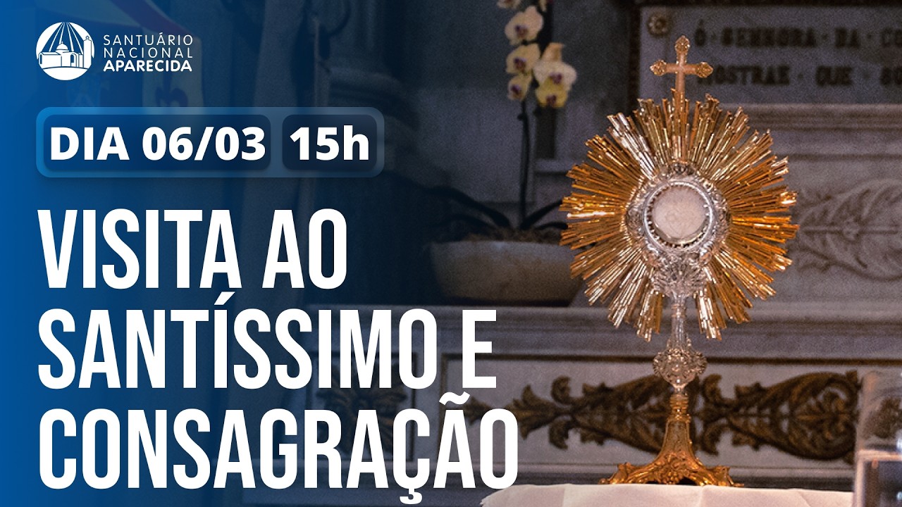 Visita ao Santíssimo e Consagração 15h 06/03/2026