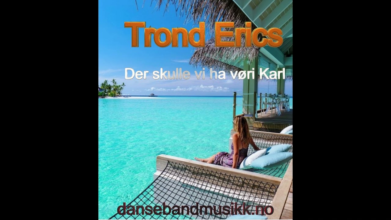 Trond Erics - Der skulle vi ha vøri Karl