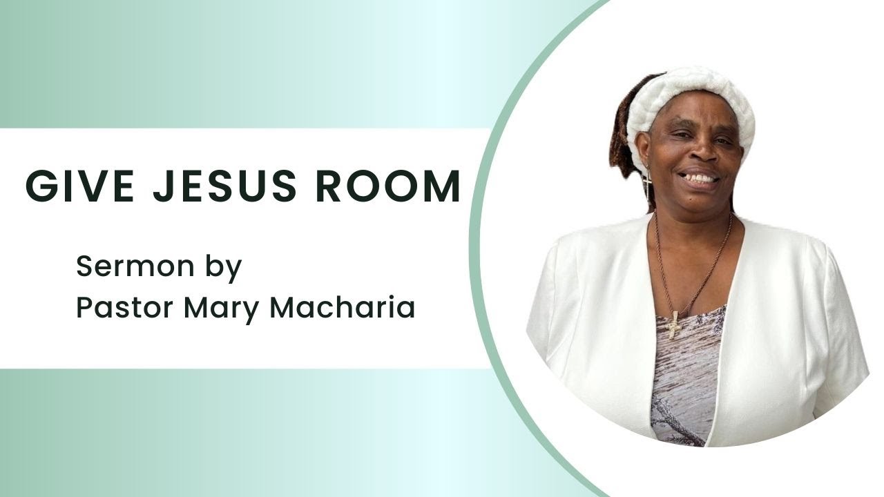 Sunday Service | Give Jesus Room | Sermon by Pastor Mary Macharia