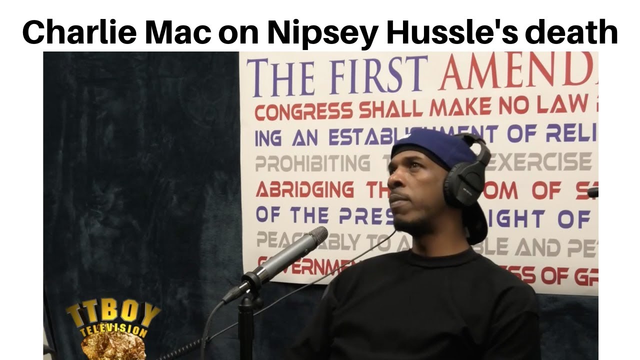 Charlie Mac on Nipsey Hussle's Death