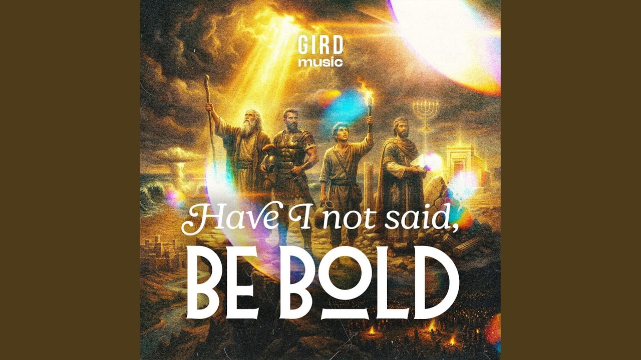 Have I not said, Be Bold