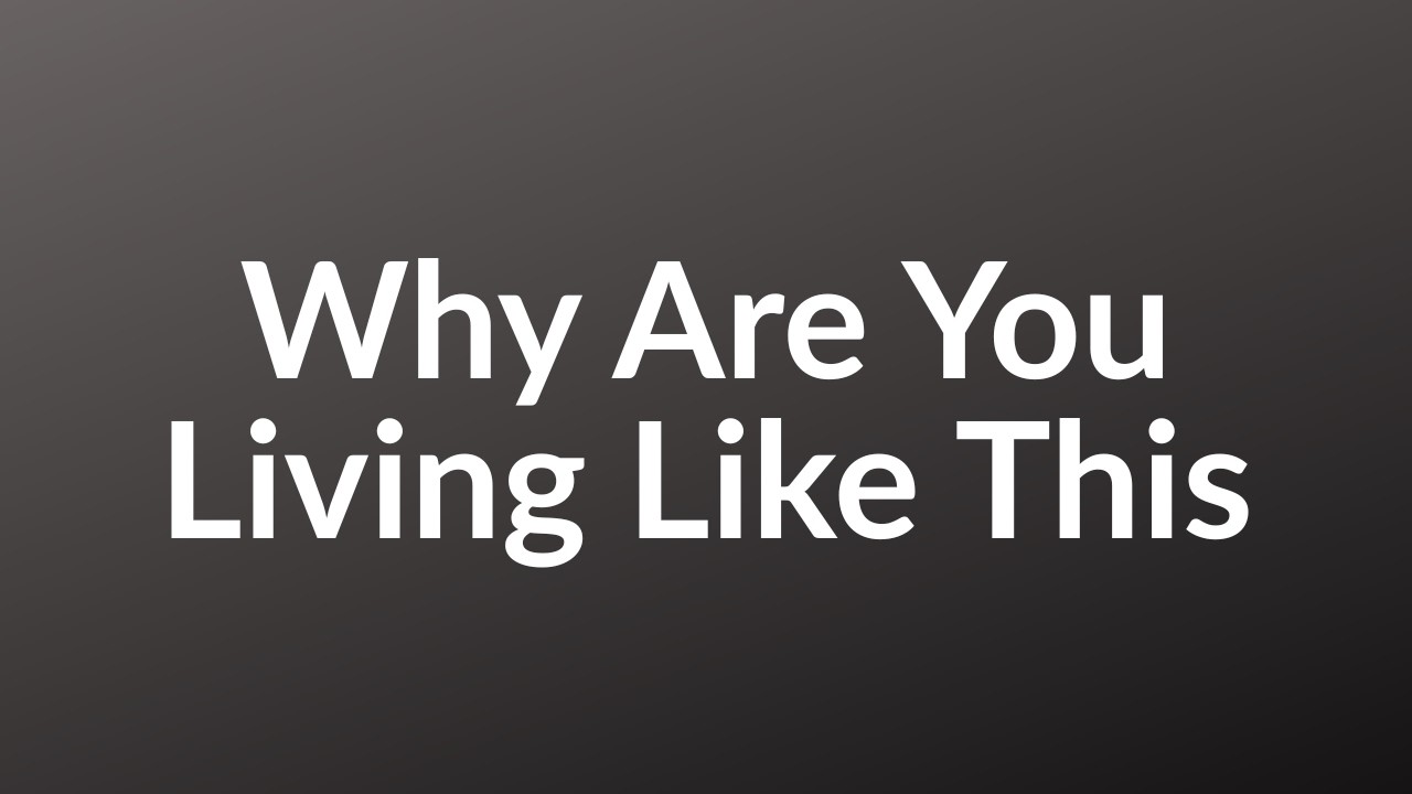 346 - Why Are You Living Like This | 1 Minute Mindset