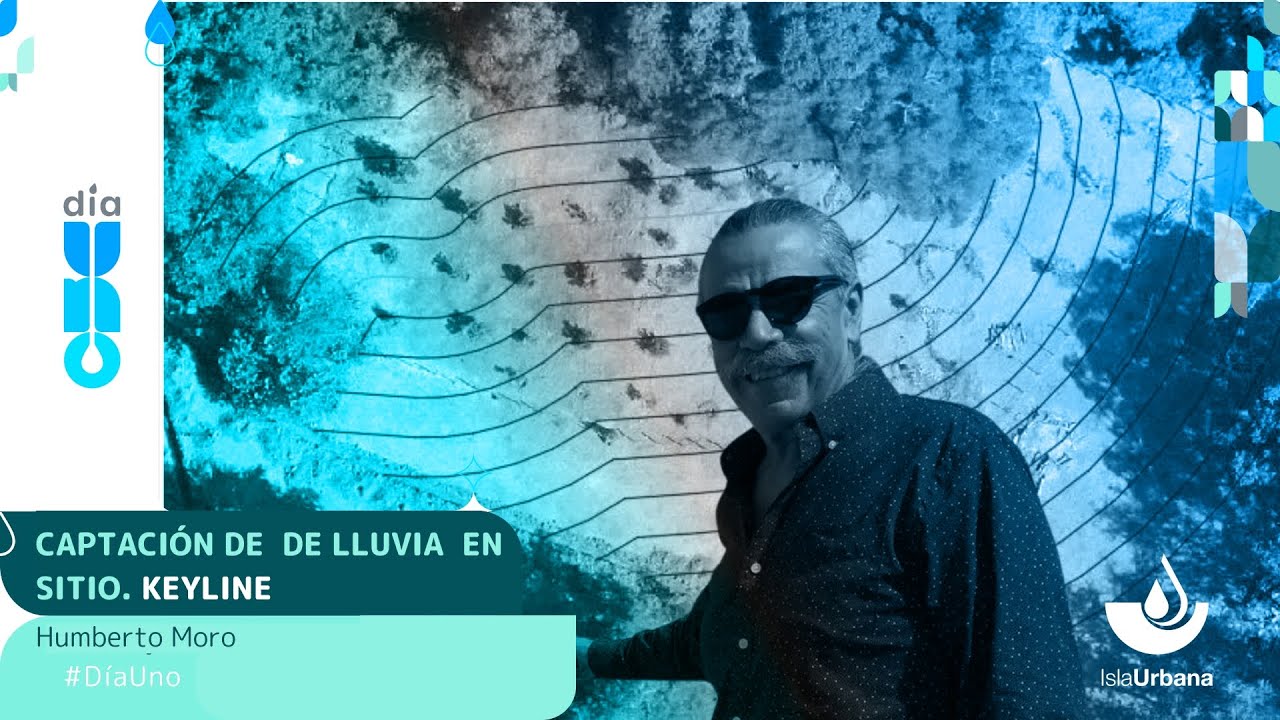 #D&iacute;aUno Captaci&oacute;n de Lluvia en Sitio, Keyline, Humberto Moro - Isla Urbana