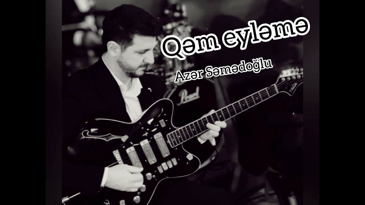 Qəm eyləmə& Azər Səmədoğlu 