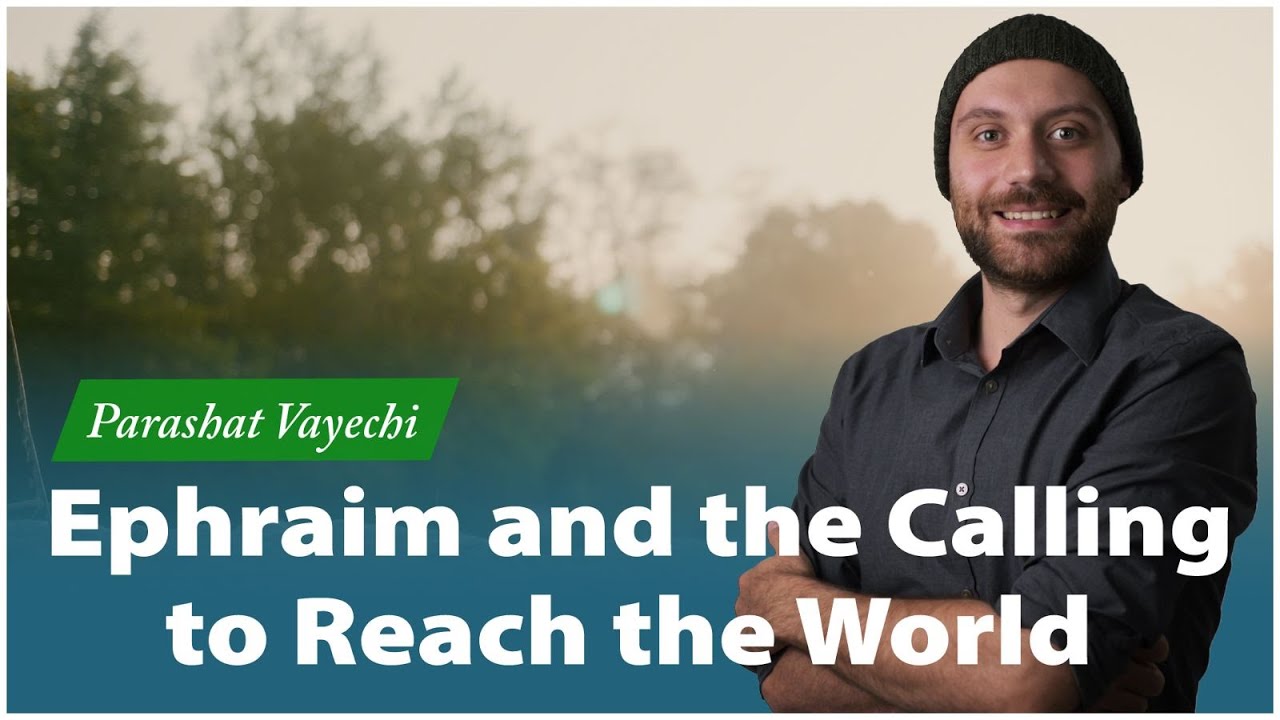 Parashat Vayechi: Ephraim and the Calling to Reach the World
