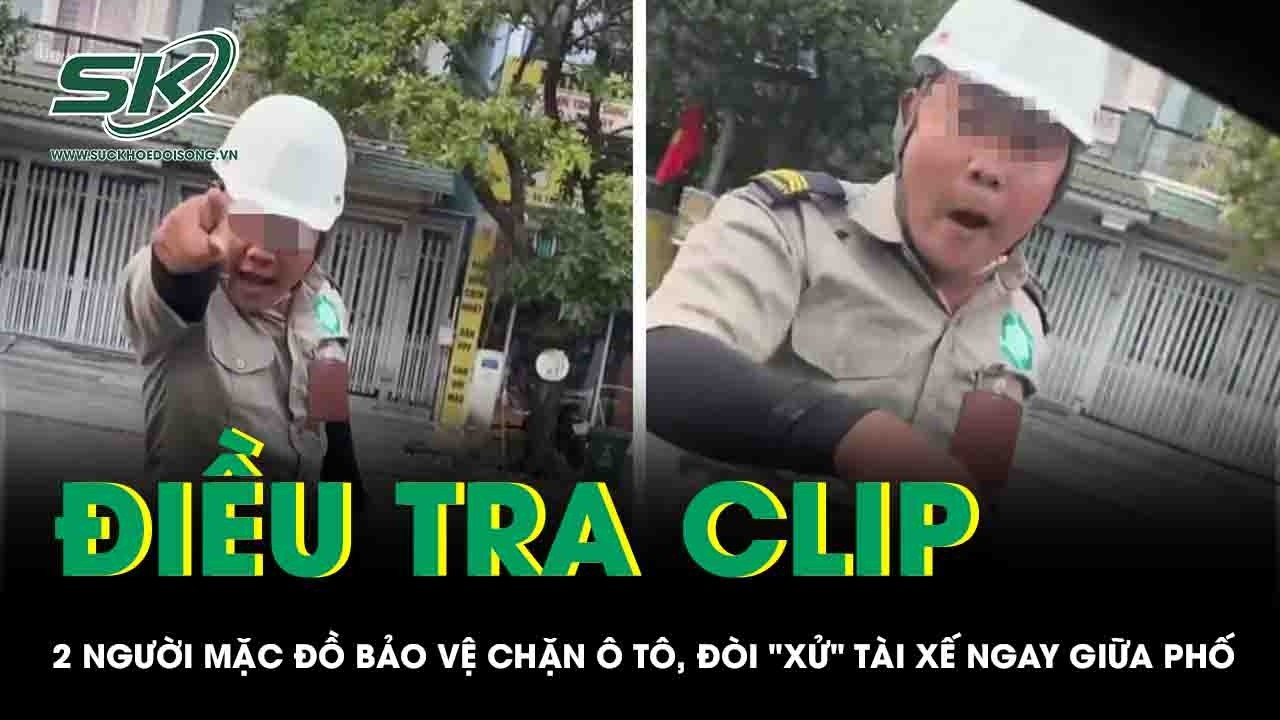 Điều tra clip 2 người mặc trang phục bảo vệ chặn ôtô, đòi 