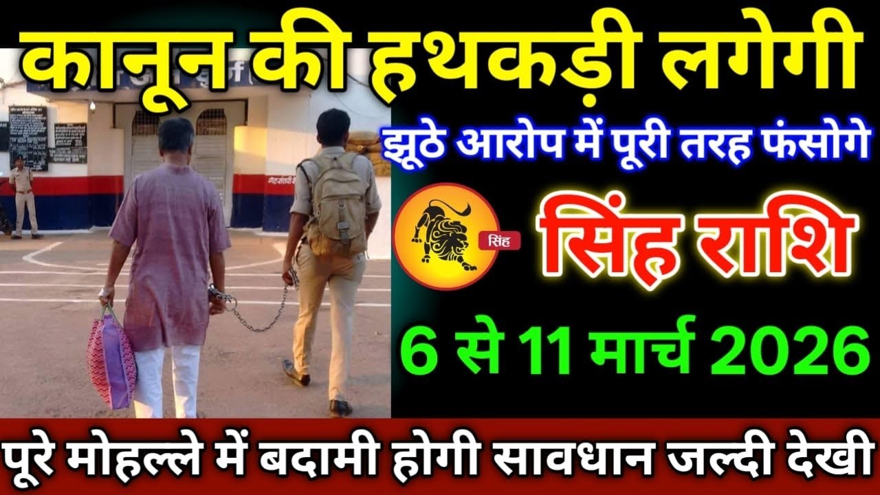 सिंह राशि वालों 6 से 11 मार्च 2026 से कानून की हथकड़ी लगेगी सावधान जो नहीं होना था वही हो गया,