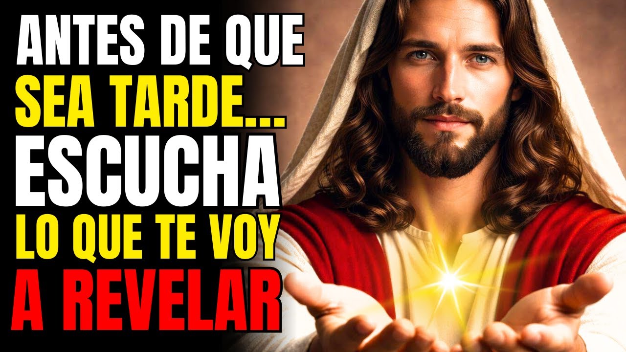 DIOS DICE: ANTES DE QUE SEA TARDE… ESCUCHA LO QUE TE VOY A REVELAR