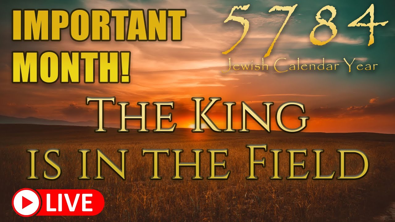 5784 Jewish Calendar Important Month of Elul! The King is in the Field | Teaching By Eric Burton