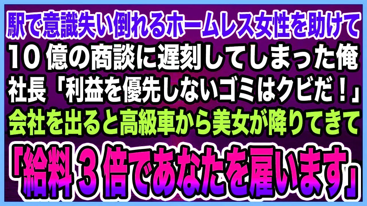 【感動する話】駅で意識失い倒れるホームレス女性を助けて10億の商談に遅刻した俺。社長「利益を優先しないゴミはクビだ！」会社出ると高級車から美女が現れ「給料3倍であなたを雇います」【泣ける話・朗読】