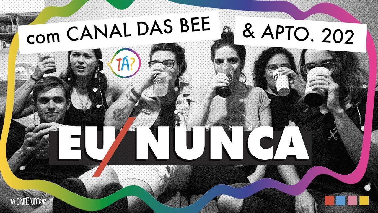 EU NUNCA | COM CANAL DAS BEE E APTO 202