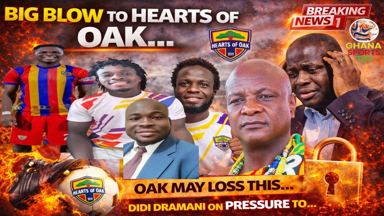 HOTTEST NEWS : BIG BLOW TO HEARTS OF OAK...OAK MAY LOSS THIS...DIDI DRAMANI ON..PRESSURE ON BOARD OF