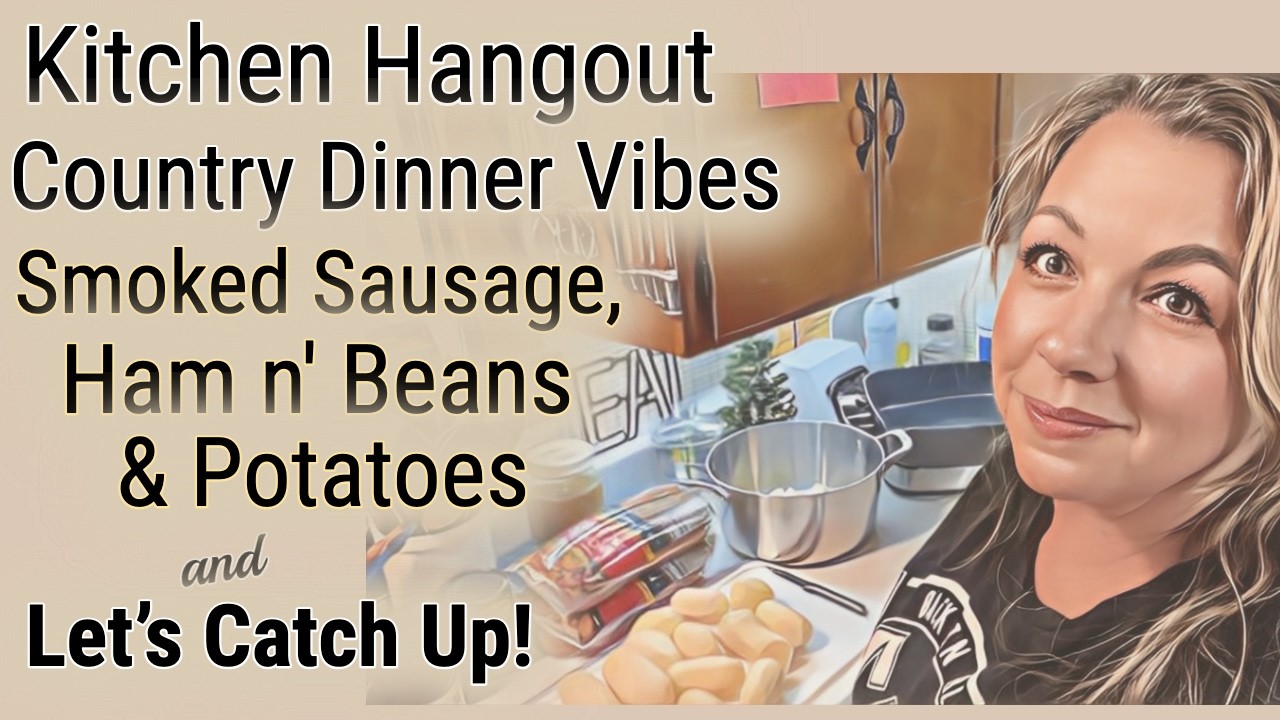 Kitchen Hangout | Catching Up While I Cook Smoked Sausage, Beans & Potatoes