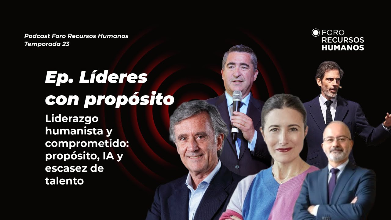 Líderes con Propósito | Liderazgo humanista y comprometido: propósito, IA y escasez de talento