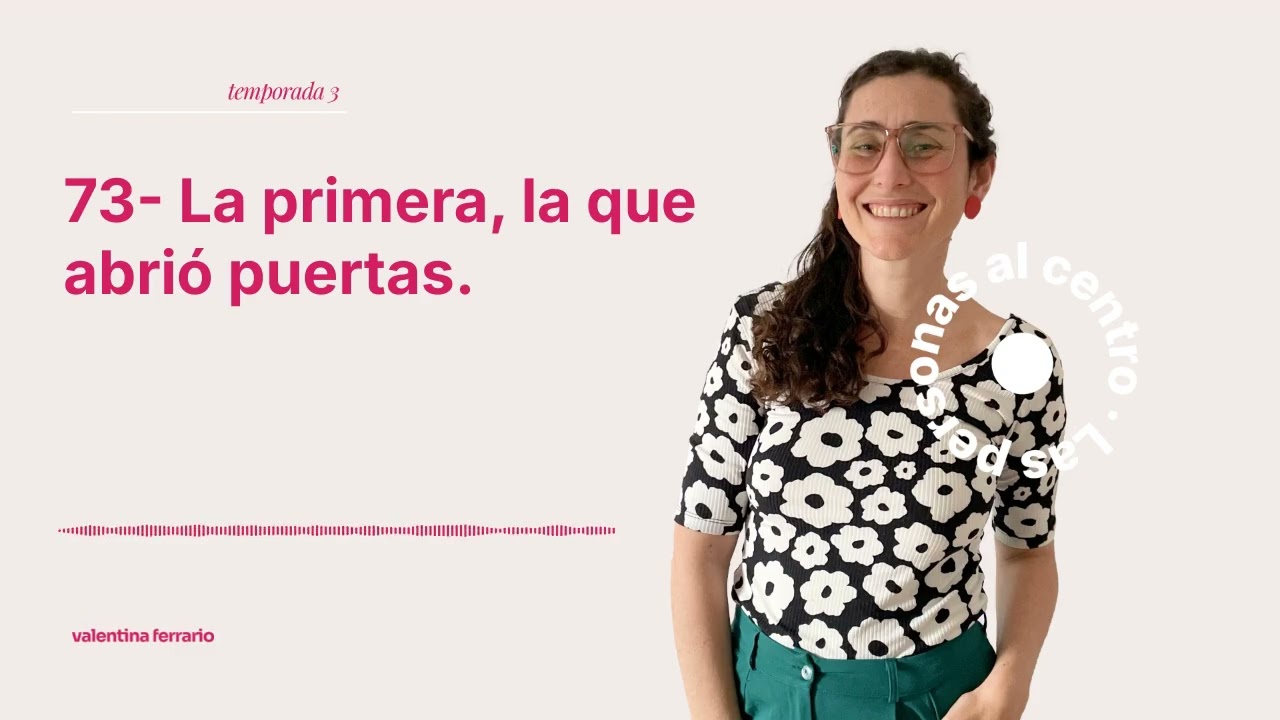 73- La primera, la que abrió puertas. | Las personas al centro