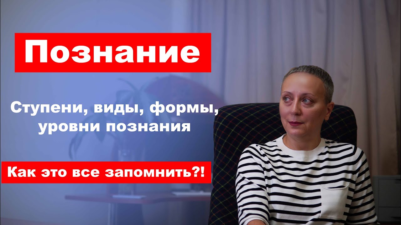 Познание. Ступени, виды, формы, уровни познания. Как это все запомнить?