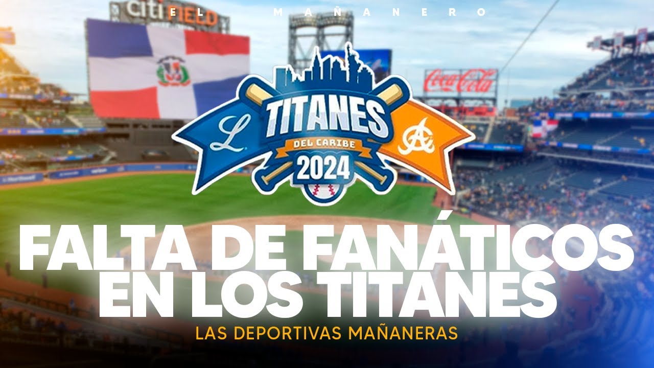 Falta de Fanáticos en los juegos LOS TITANES DEL CARIBE en  Citi Field - Las Deportivas Mañaneras