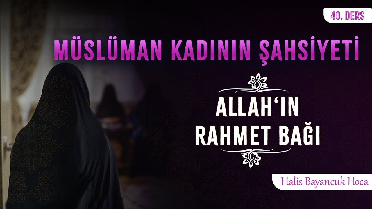 Akrabalık Bağına Önem Verir | Müslüman Kadının Şahsiyeti 40 | Halis Bayancuk Hoca