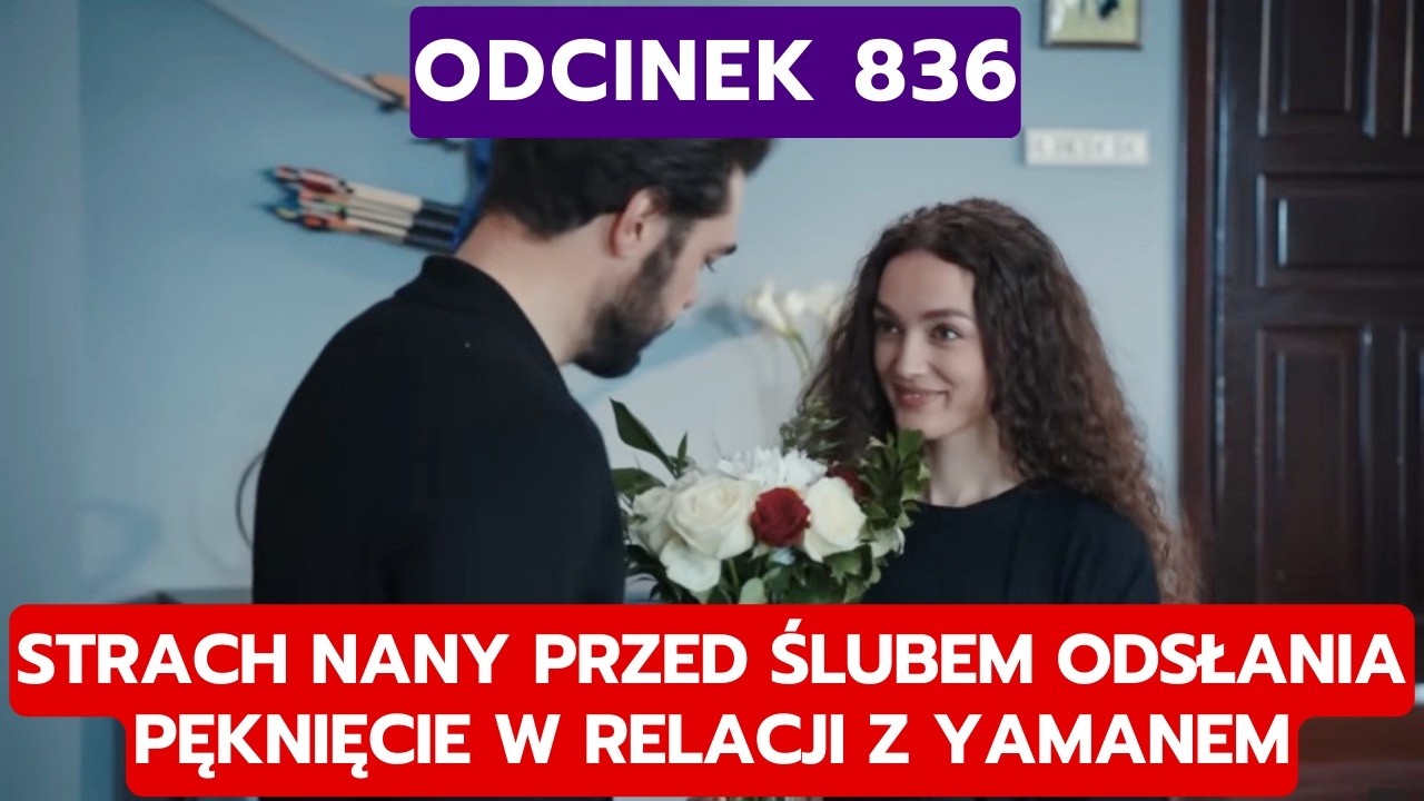 DZIEDZICTWO, ODCINEK 836: STRACH NANY PRZED ŚLUBEM ODSŁANIA PĘKNIĘCIE W RELACJI Z YAMANEM