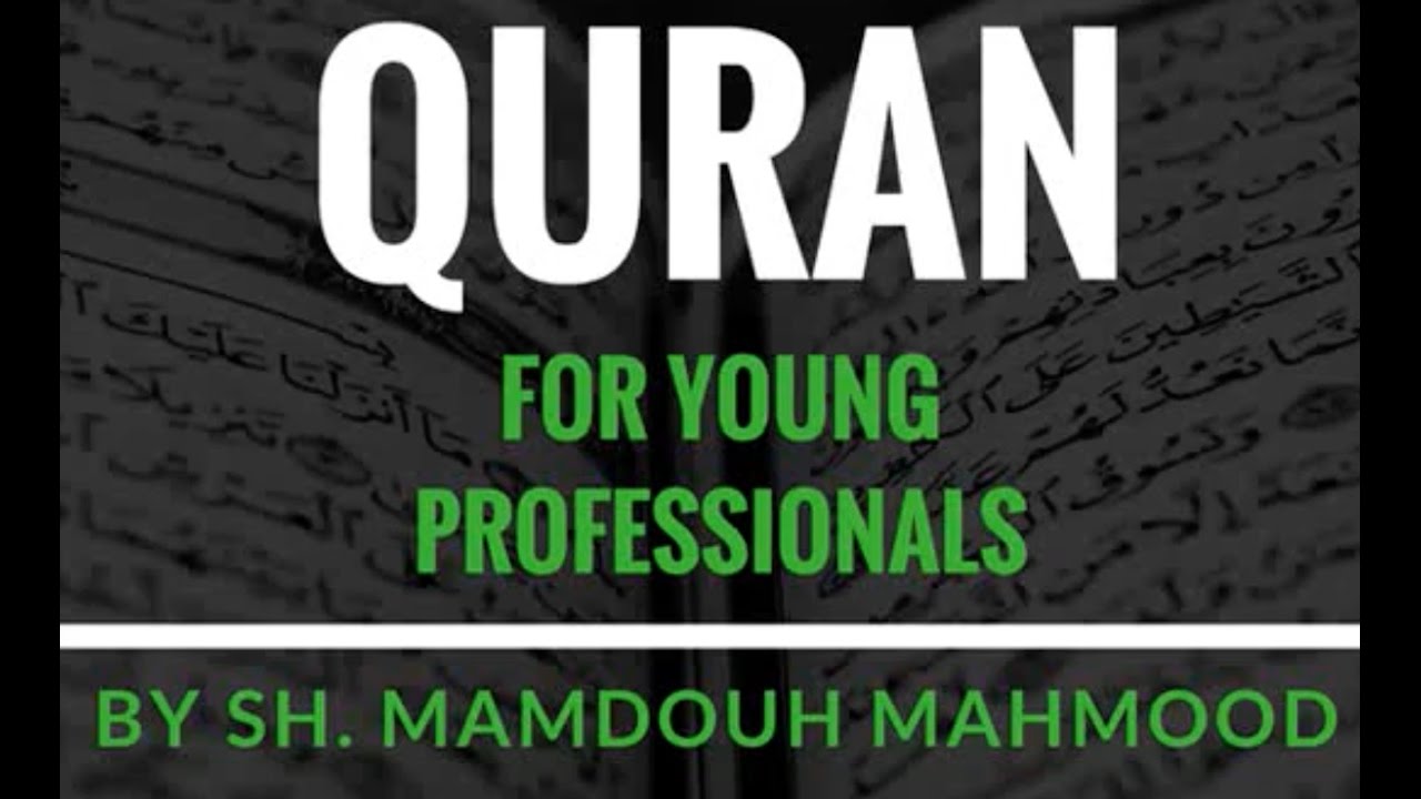 Quran for Young Professionals - Lecture 2 - By Shaykh Mamdouh Mahmoud