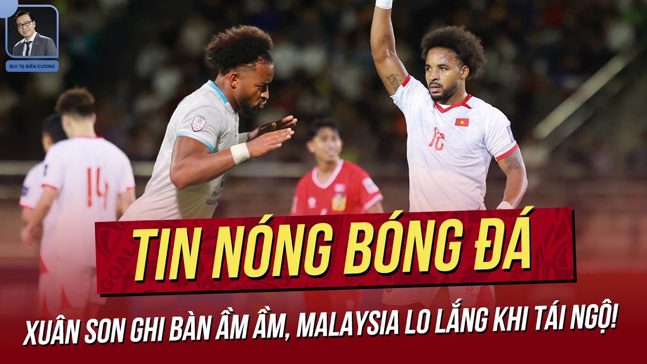 Tin nóng 30/1: Xuân Son ghi bàn ầm ầm, Malay lo lắng khi tái ngộ! Việt Nam đá 