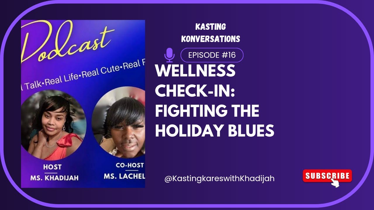 KASTING KONVERSATIONS: WELLNESS CHECK-IN | FIGHTING THE HOLIDAY BLUES