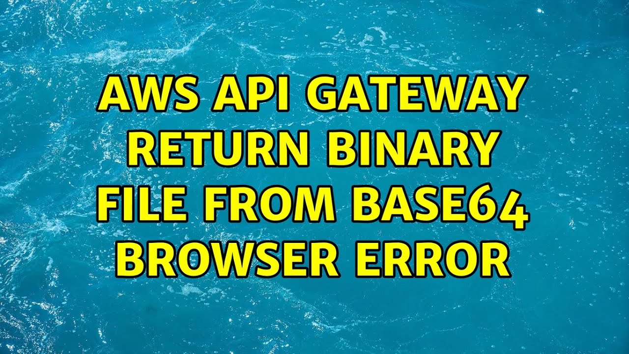 AWS API Gateway return binary file from base64 browser error