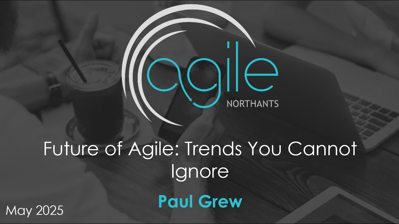 The Future of Agile: Trends You Cannot Ignore (and some you should) | Paul Grew