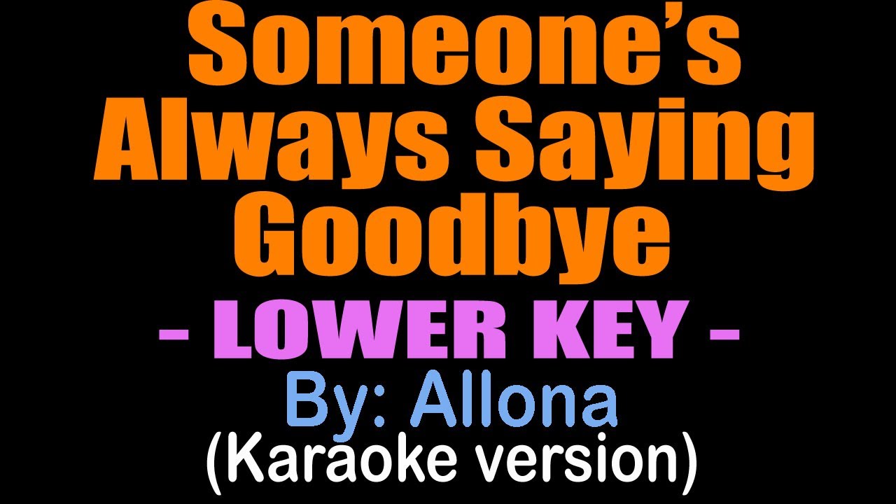 SOMEONE'S ALWAYS SAYING GOODBYE / LOWER KEY - Allona (karaoke version)