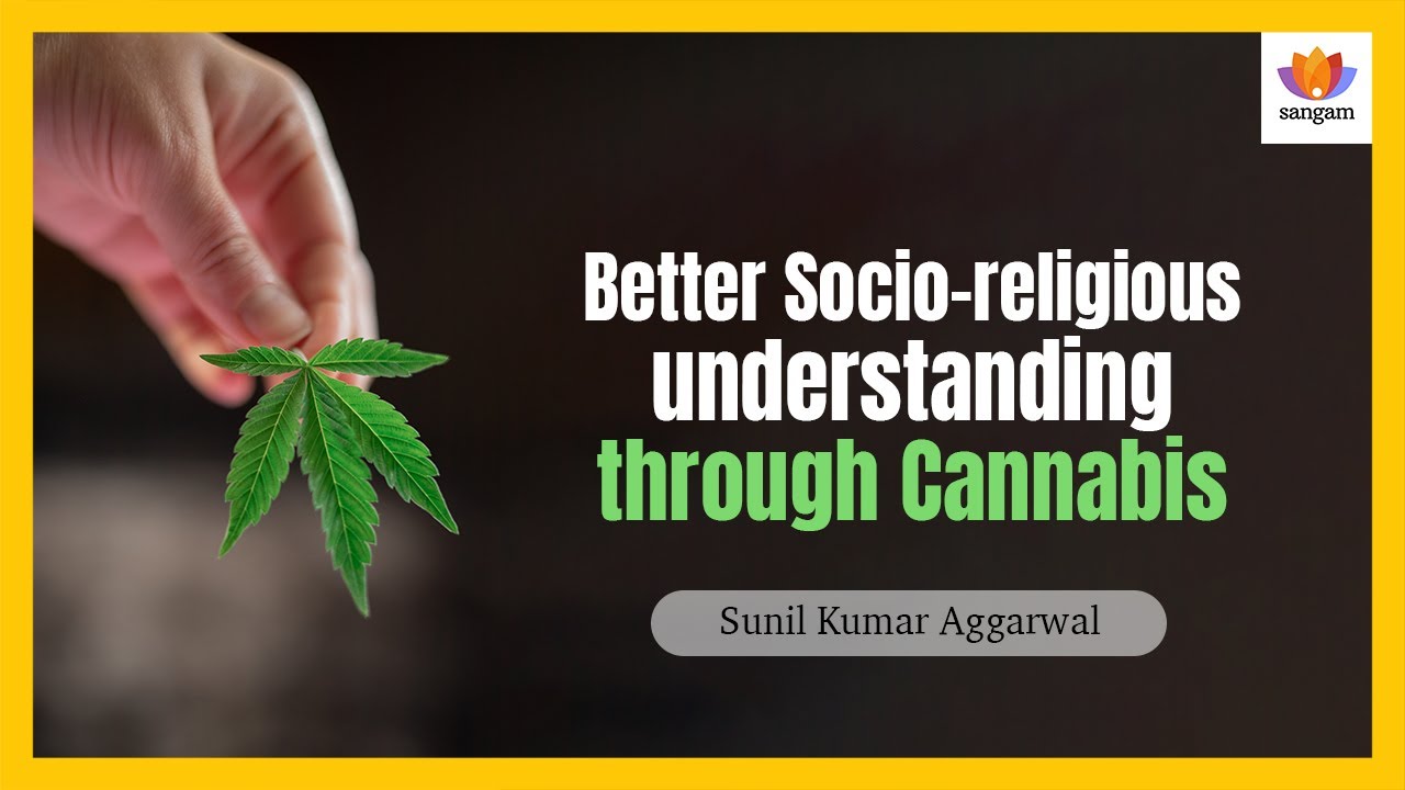 Better Socio religious understanding through Cannabis | Sunil Aggarwal | #SangamTalks