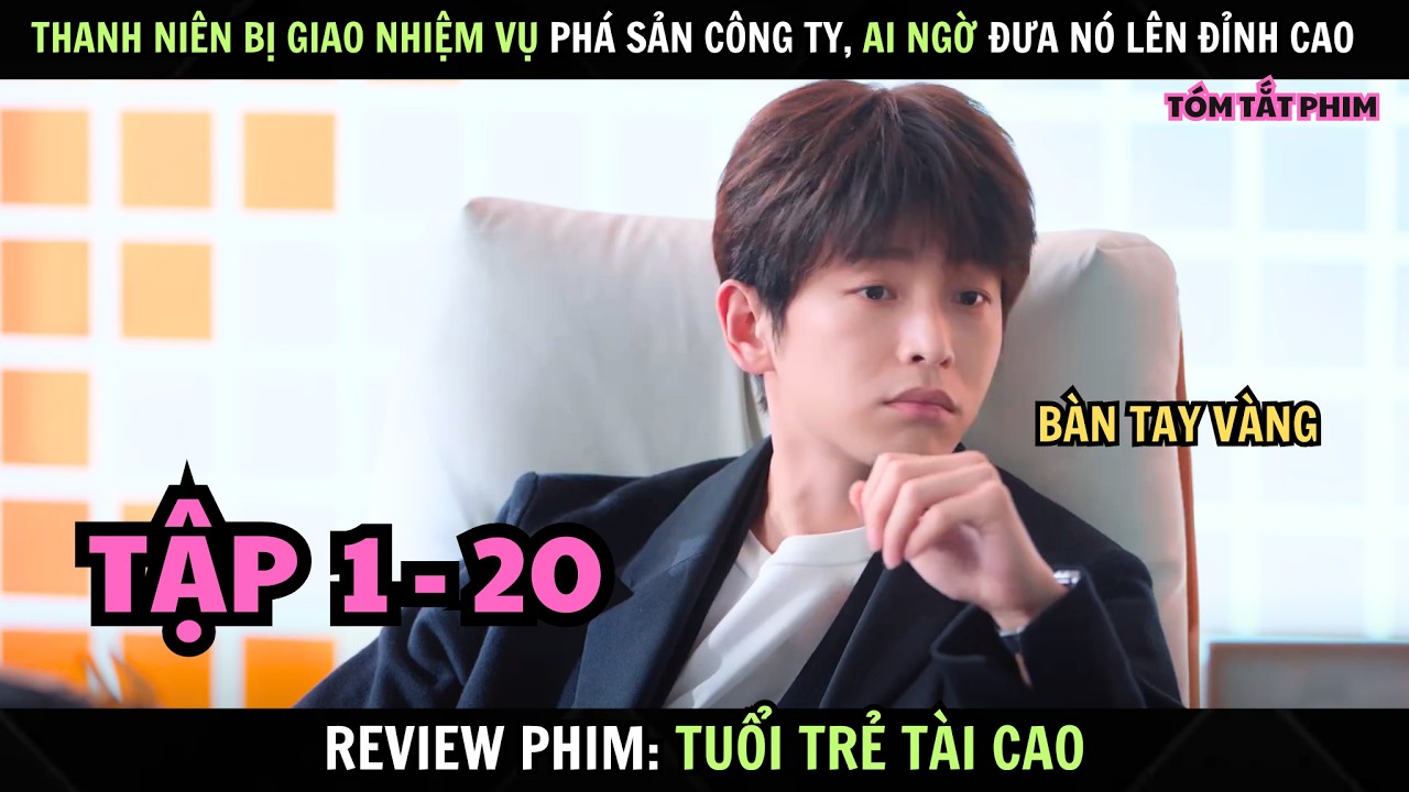 Review Phim : Tuổi Trẻ Tài Cao | Tập 1 - 20 | Chàng Trai Bị Giao Nhiệm Vụ Phá Sản Ai Ngờ Thất Bại