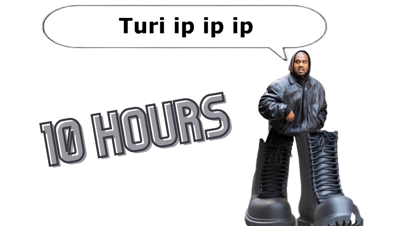 Turi ip ip ip 10 Hours