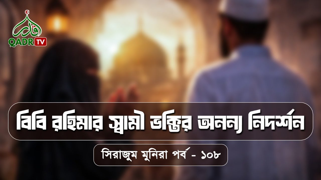 বিবি রহিমার স্বামী ভক্তির অনন্য নিদর্শন । সিরাজাম মুনিরা পর্ব ১০৮