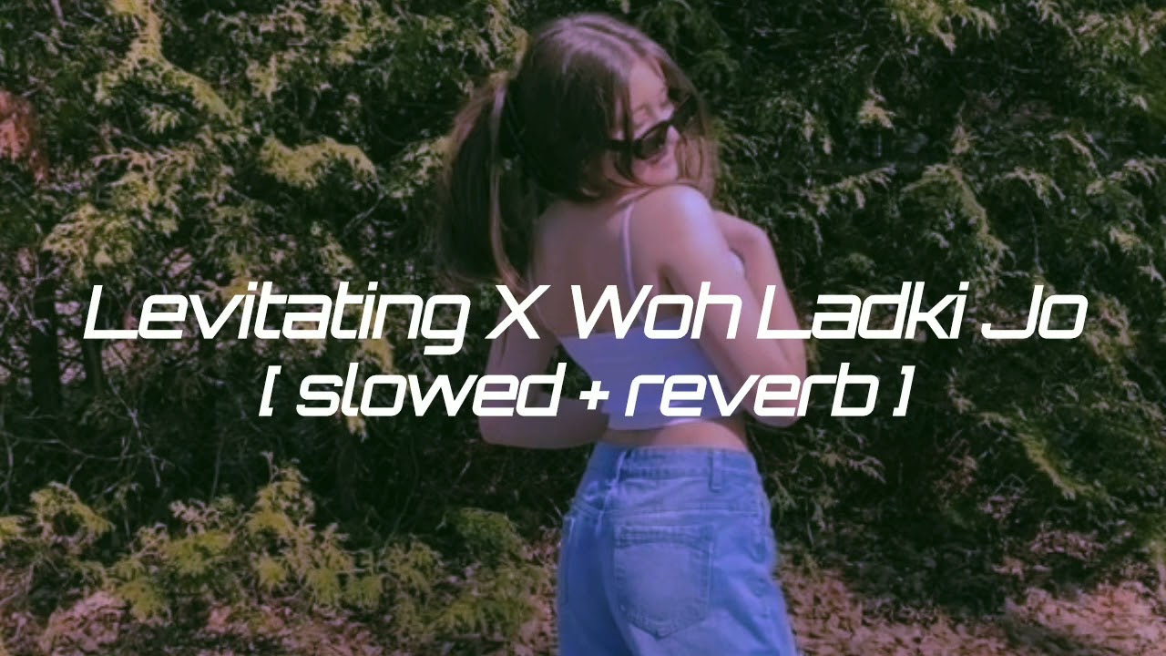 Levitating X Woh Ladki Jo || slowed + reverb || Bhumika's beatzzz