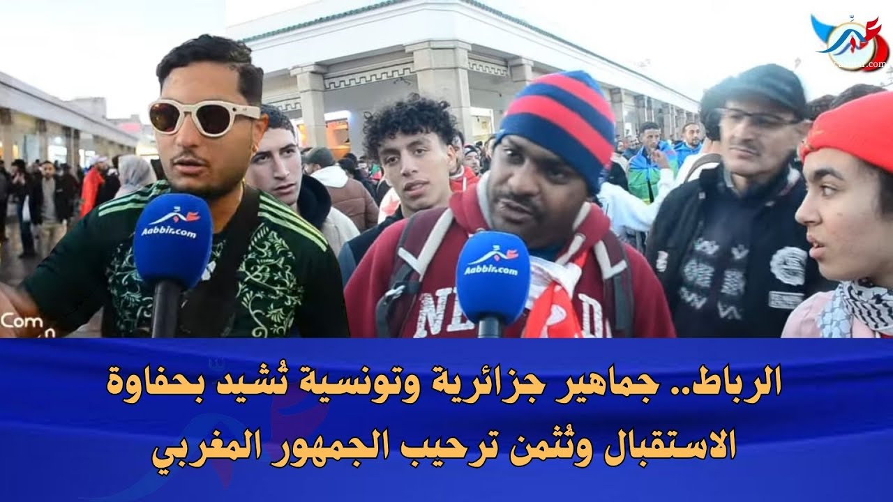 الرباط.. جماهير جزائرية وتونسية تُشيد بحفاوة الاستقبال وتُثمن ترحيب الجمهور المغربي