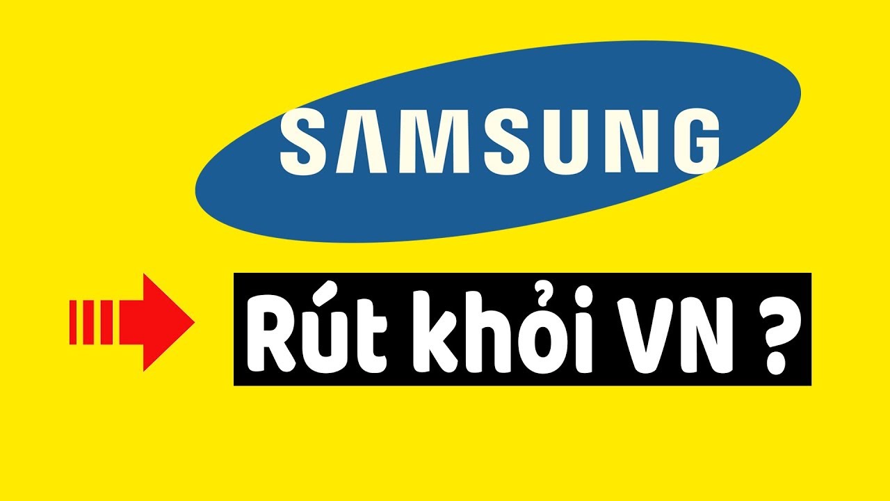 Tại sao SamSung không bao giờ dám rút khỏi VN?