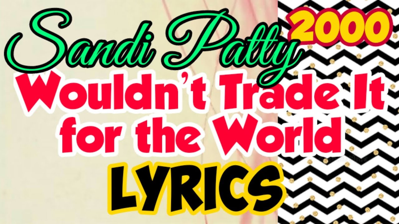 Wouldn’t Trade It for the World Lyrics_Sandi Patty 2000