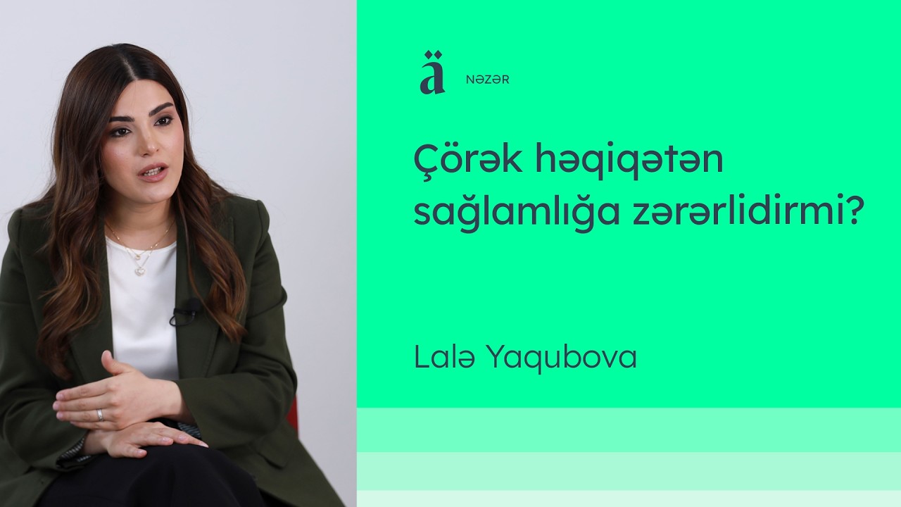 Çörək həqiqətən sağlamlığa zərərlidirmi? | Lalə Yaqubova