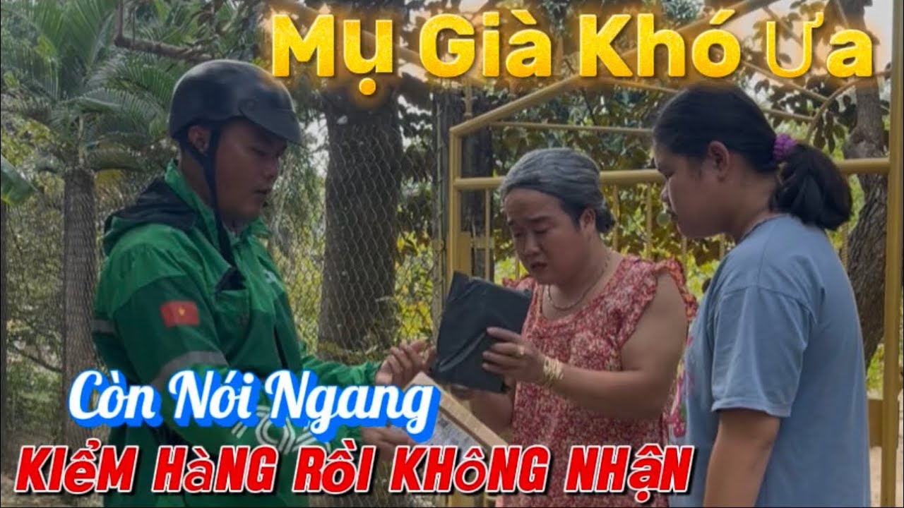 Mụ Già Khó Ưa Kiểm Hàng Rồi Không Nhận Còn Nói Ngang
